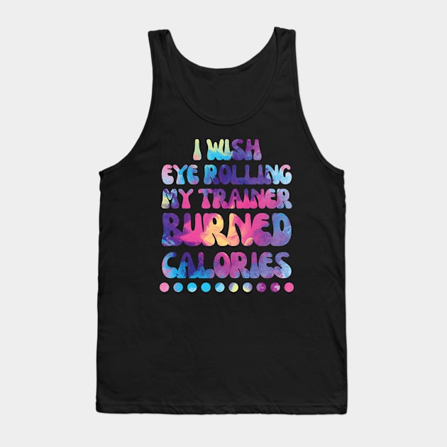 I wish eye rolling my trainer burned calories Tank Top by Nice Surprise